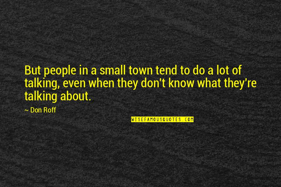 Small Towns Quotes By Don Roff: But people in a small town tend to