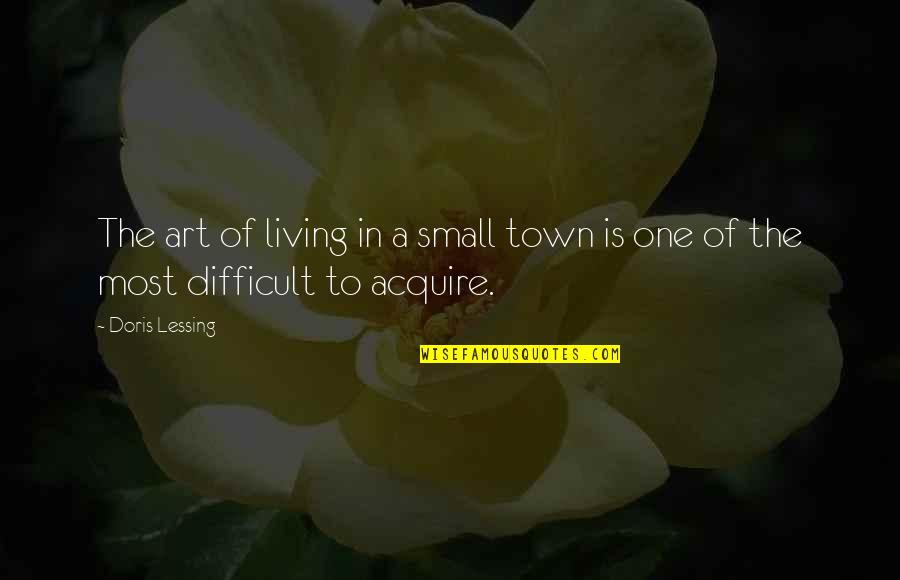 Small Towns Quotes By Doris Lessing: The art of living in a small town