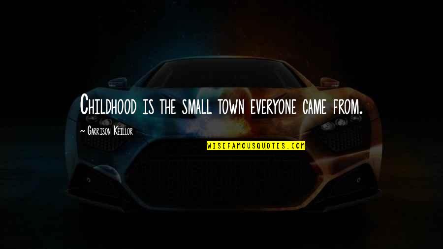 Small Towns Quotes By Garrison Keillor: Childhood is the small town everyone came from.