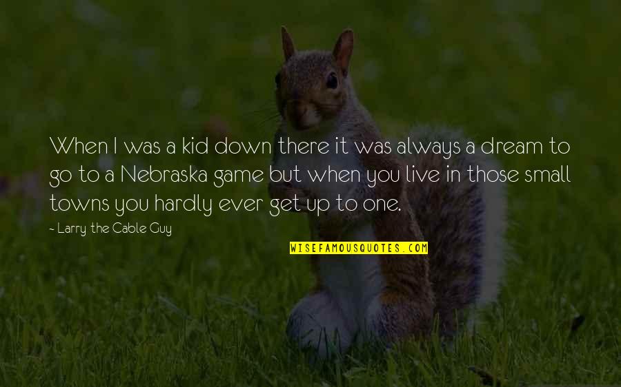 Small Towns Quotes By Larry The Cable Guy: When I was a kid down there it