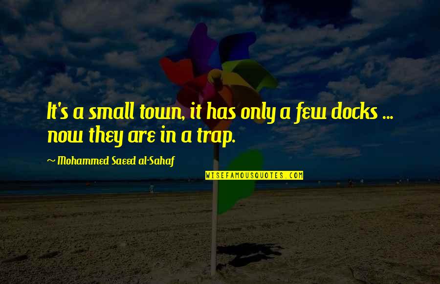 Small Towns Quotes By Mohammed Saeed Al-Sahaf: It's a small town, it has only a