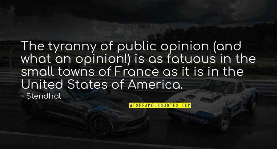 Small Towns Quotes By Stendhal: The tyranny of public opinion (and what an