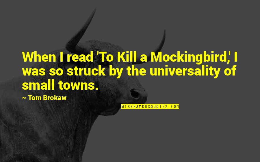 Small Towns Quotes By Tom Brokaw: When I read 'To Kill a Mockingbird,' I