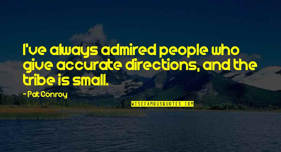 Small Tribe Quotes By Pat Conroy: I've always admired people who give accurate directions,