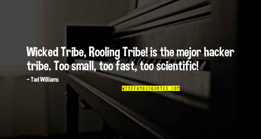 Small Tribe Quotes By Tad Williams: Wicked Tribe, Rooling Tribe! is the mejor hacker