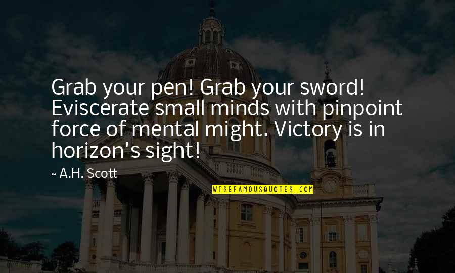 Small Victory Quotes By A.H. Scott: Grab your pen! Grab your sword! Eviscerate small