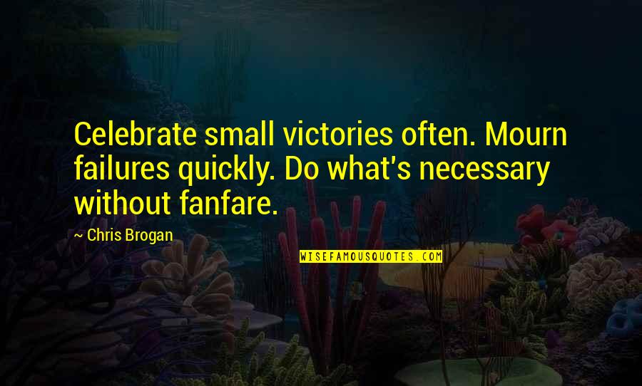Small Victory Quotes By Chris Brogan: Celebrate small victories often. Mourn failures quickly. Do
