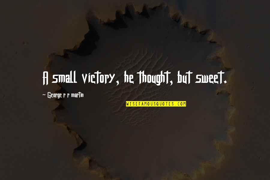 Small Victory Quotes By George R R Martin: A small victory, he thought, but sweet.