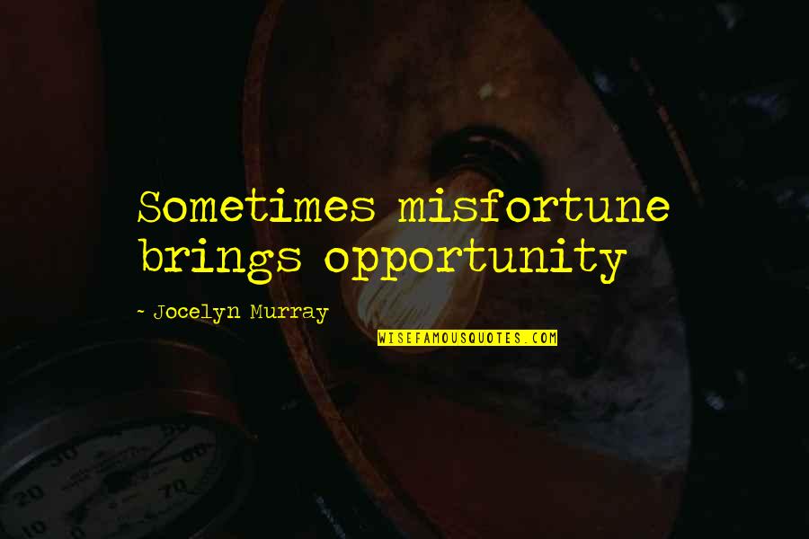Small Wishful Quotes By Jocelyn Murray: Sometimes misfortune brings opportunity