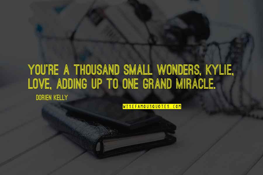 Small Wonders Quotes By Dorien Kelly: You're a thousand small wonders, Kylie, love, adding