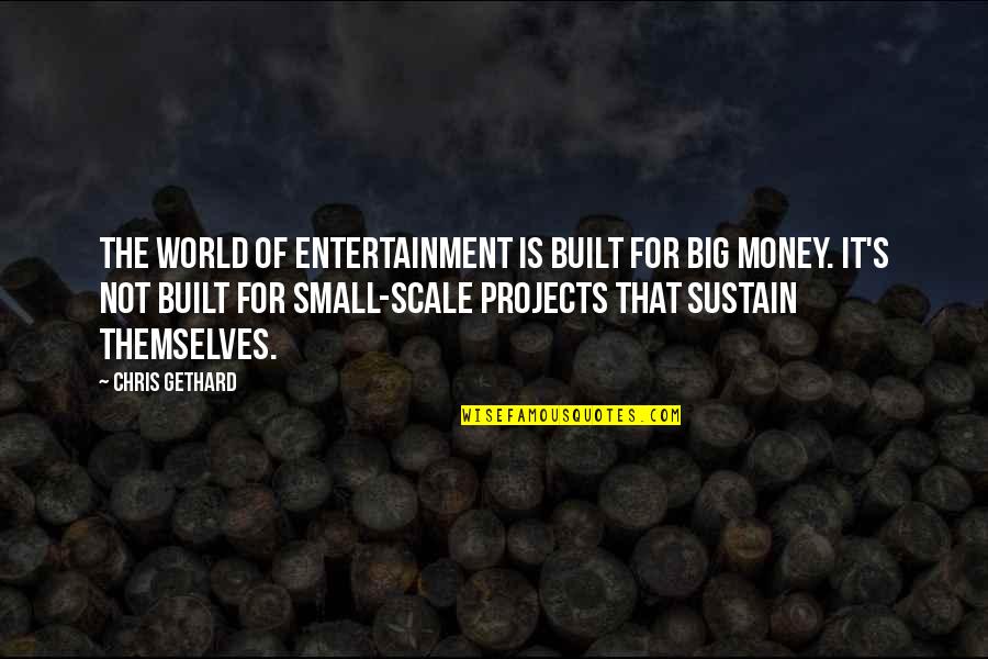 Small World Quotes By Chris Gethard: The world of entertainment is built for big Small World Quotes By Chris Gethard: The world of entertainment is built for big