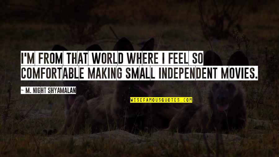 Small World Quotes By M. Night Shyamalan: I'm from that world where I feel so Small World Quotes By M. Night Shyamalan: I'm from that world where I feel so