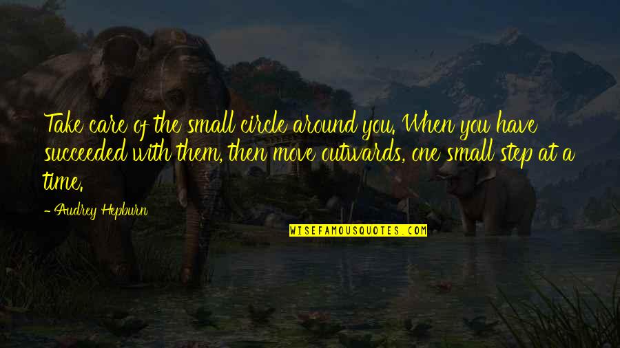 Small Your Circle Quotes By Audrey Hepburn: Take care of the small circle around you.