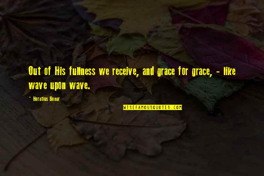 Small Zenith Quotes By Horatius Bonar: Out of His fullness we receive, and grace