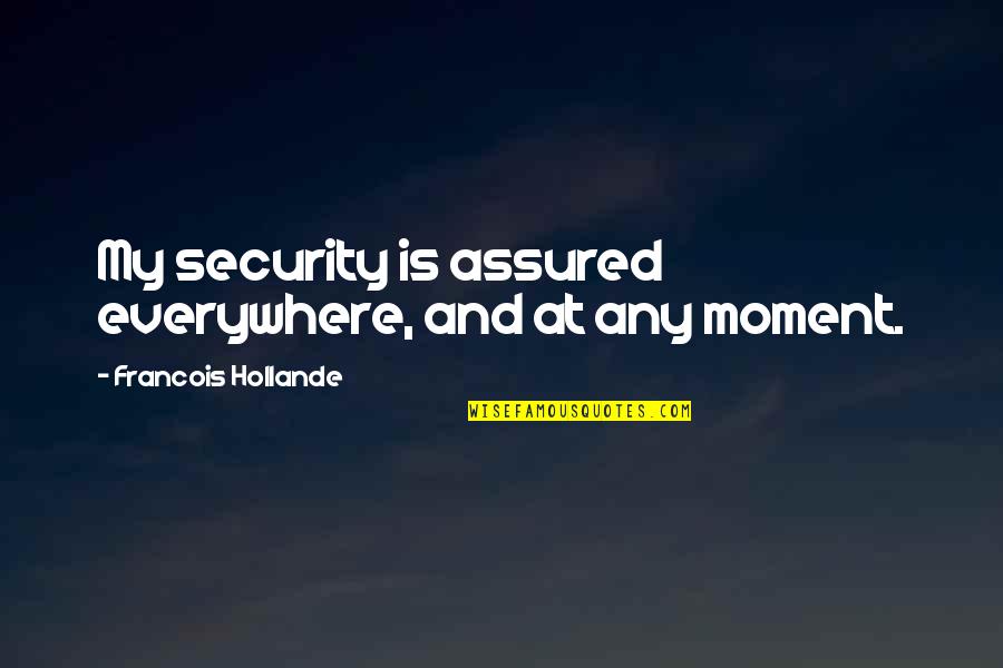 Smaller Fish To Fry Quotes By Francois Hollande: My security is assured everywhere, and at any