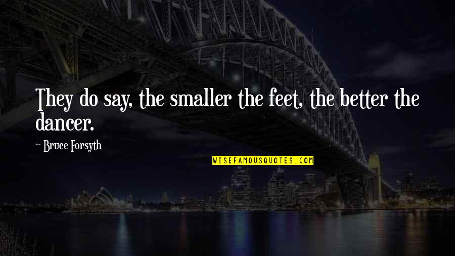 Smaller Is Better Quotes By Bruce Forsyth: They do say, the smaller the feet, the