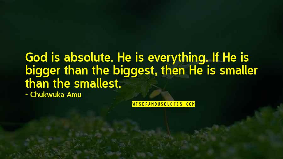 Smallest Inspirational Quotes By Chukwuka Amu: God is absolute. He is everything. If He