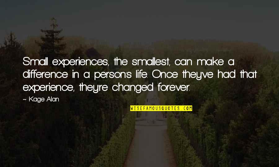 Smallest Inspirational Quotes By Kage Alan: Small experiences, the smallest, can make a difference Smallest Inspirational Quotes By Kage Alan: Small experiences, the smallest, can make a difference