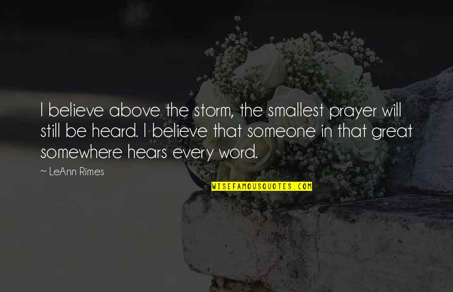 Smallest Inspirational Quotes By LeAnn Rimes: I believe above the storm, the smallest prayer