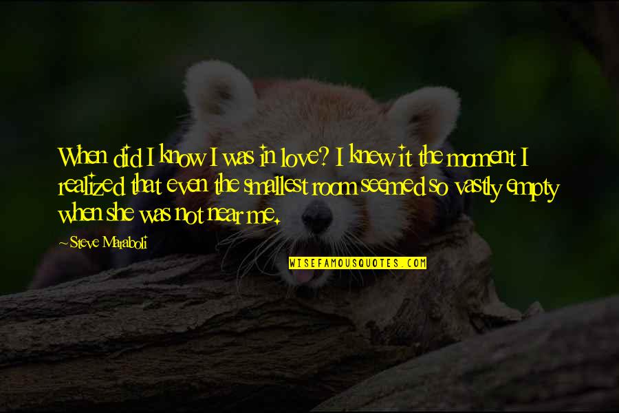 Smallest Me Quotes By Steve Maraboli: When did I know I was in love?