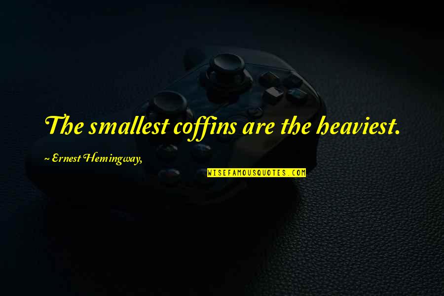 Smallest Quotes By Ernest Hemingway,: The smallest coffins are the heaviest.