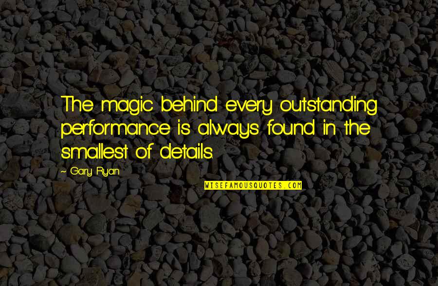 Smallest Quotes By Gary Ryan: The magic behind every outstanding performance is always