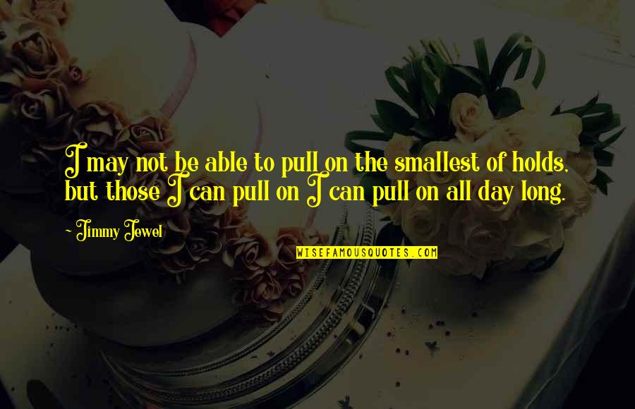 Smallest Quotes By Jimmy Jewel: I may not be able to pull on