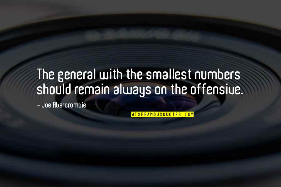 Smallest Quotes By Joe Abercrombie: The general with the smallest numbers should remain