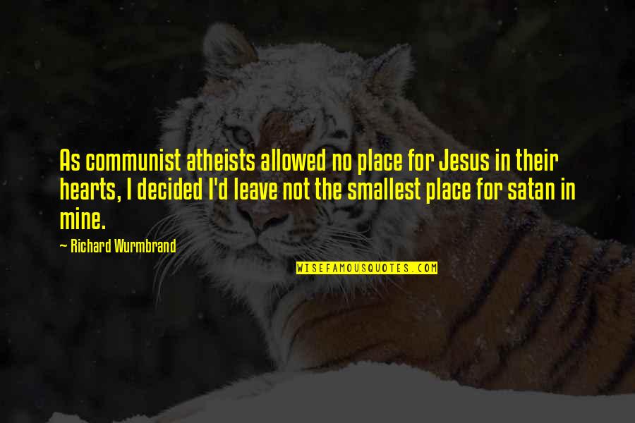 Smallest Quotes By Richard Wurmbrand: As communist atheists allowed no place for Jesus