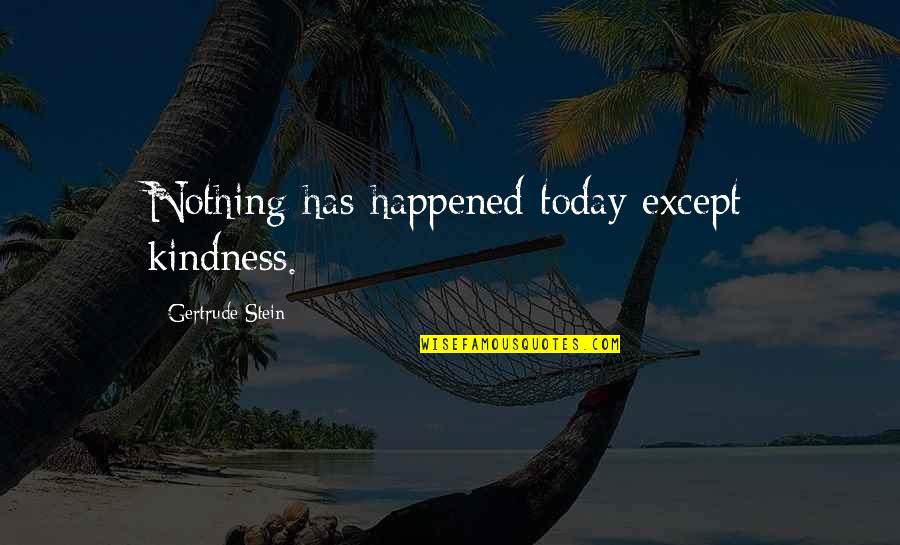 Smallest Things Quotes By Gertrude Stein: Nothing has happened today except kindness.
