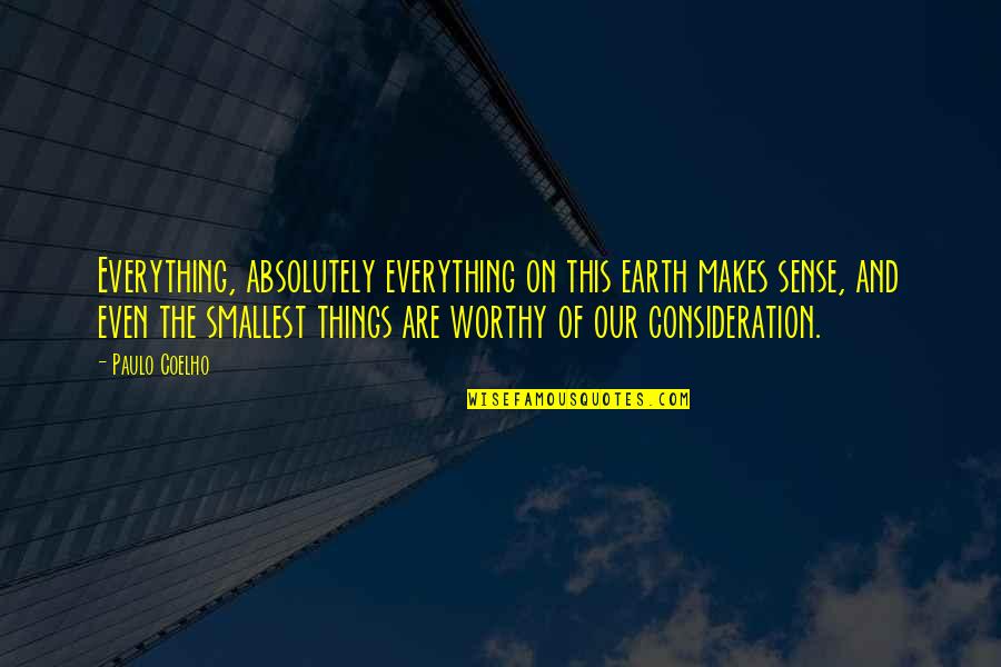 Smallest Things Quotes By Paulo Coelho: Everything, absolutely everything on this earth makes sense,