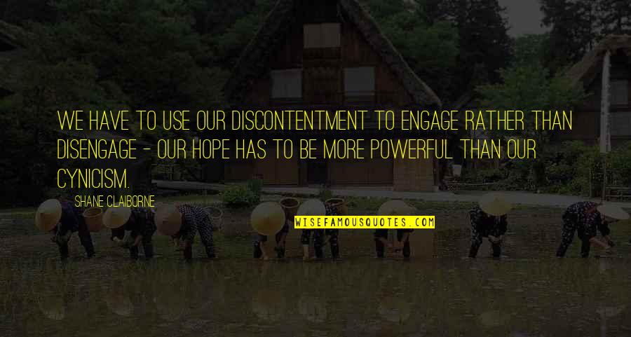 Smallest Things Quotes By Shane Claiborne: We have to use our discontentment to engage