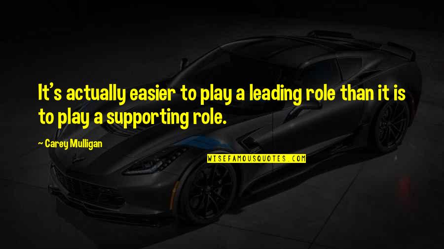 Smalley And Company Quotes By Carey Mulligan: It's actually easier to play a leading role
