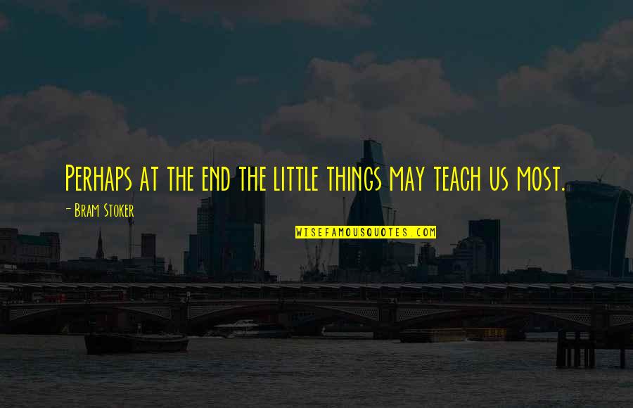 Smalley Steel Quotes By Bram Stoker: Perhaps at the end the little things may Smalley Steel Quotes By Bram Stoker: Perhaps at the end the little things may