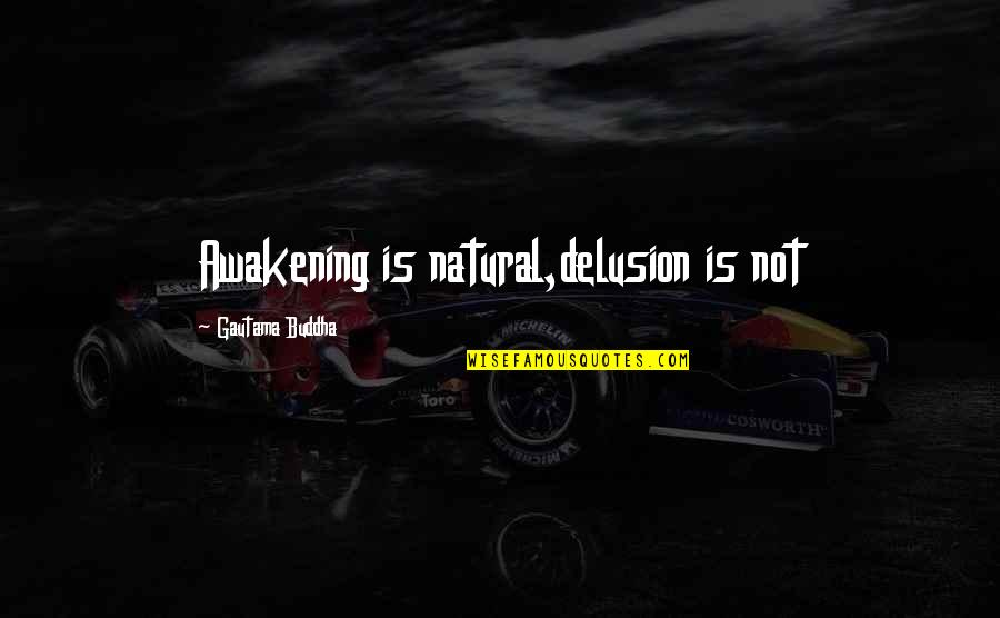 Smallidge Cottage Quotes By Gautama Buddha: Awakening is natural,delusion is not Smallidge Cottage Quotes By Gautama Buddha: Awakening is natural,delusion is not