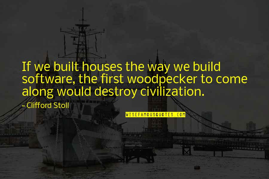 Smallman Galley Quotes By Clifford Stoll: If we built houses the way we build