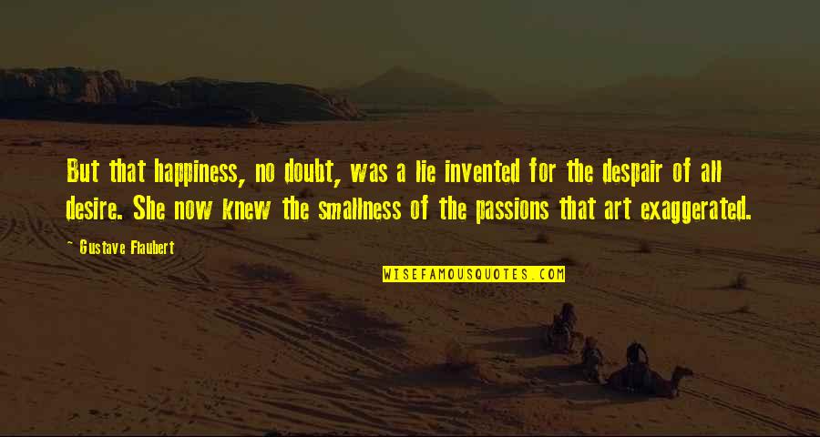 Smallness Quotes By Gustave Flaubert: But that happiness, no doubt, was a lie