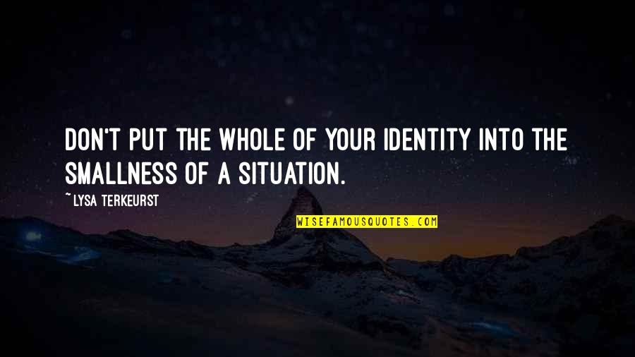 Smallness Quotes By Lysa TerKeurst: Don't put the whole of your identity into