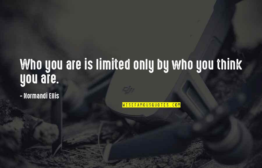 Smallness Quotes By Normandi Ellis: Who you are is limited only by who