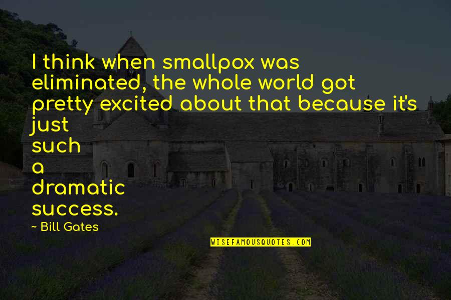 Smallpox Best Quotes By Bill Gates: I think when smallpox was eliminated, the whole