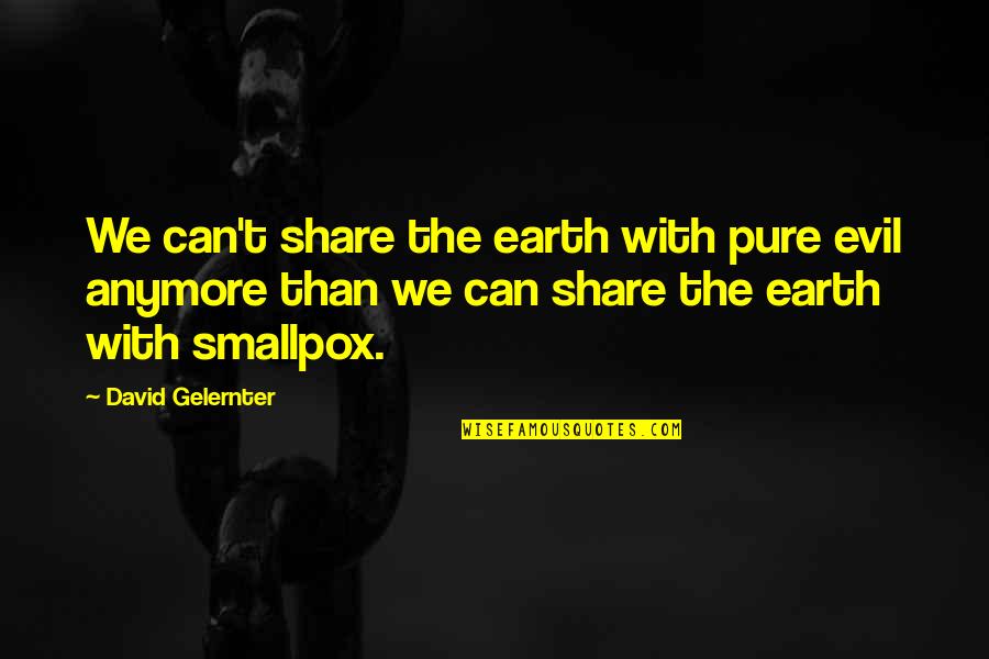 Smallpox Best Quotes By David Gelernter: We can't share the earth with pure evil