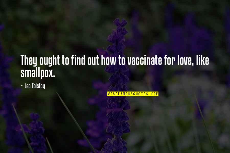 Smallpox Best Quotes By Leo Tolstoy: They ought to find out how to vaccinate
