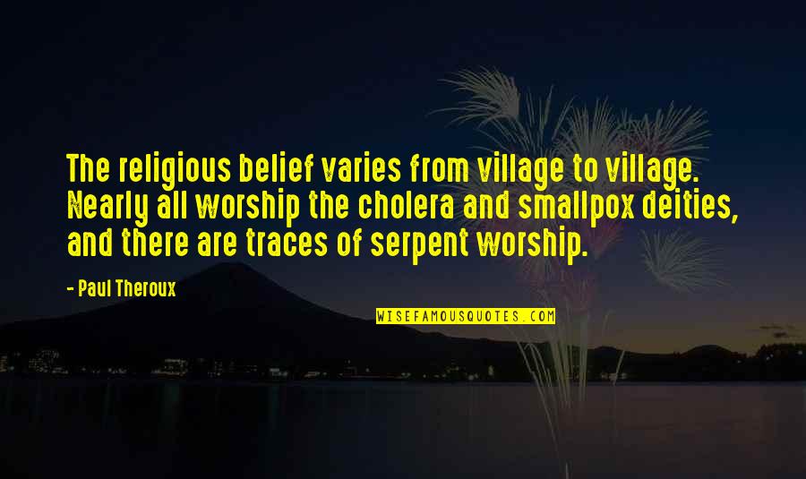 Smallpox Best Quotes By Paul Theroux: The religious belief varies from village to village.