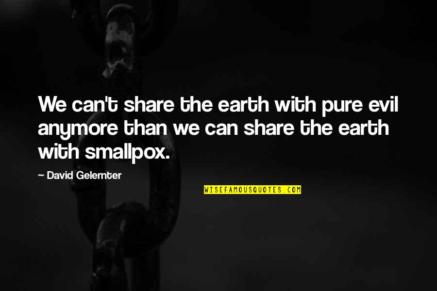 Smallpox Quotes By David Gelernter: We can't share the earth with pure evil