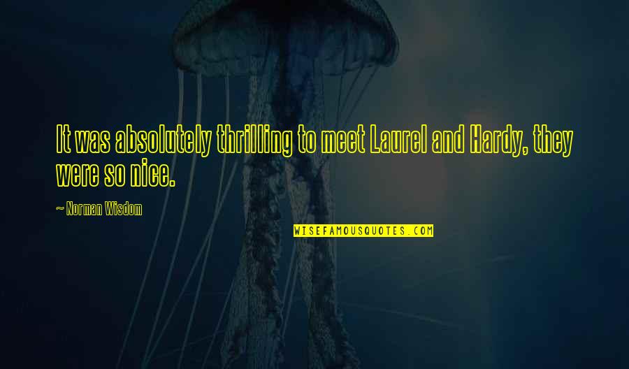 Smallridge Brothers Quotes By Norman Wisdom: It was absolutely thrilling to meet Laurel and