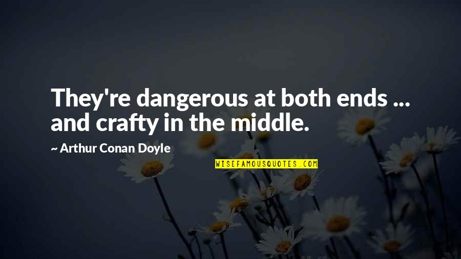 Smalls Catcher Quotes By Arthur Conan Doyle: They're dangerous at both ends ... and crafty