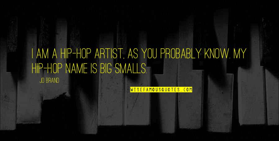 Smalls Quotes By Jo Brand: I am a hip-hop artist, as you probably