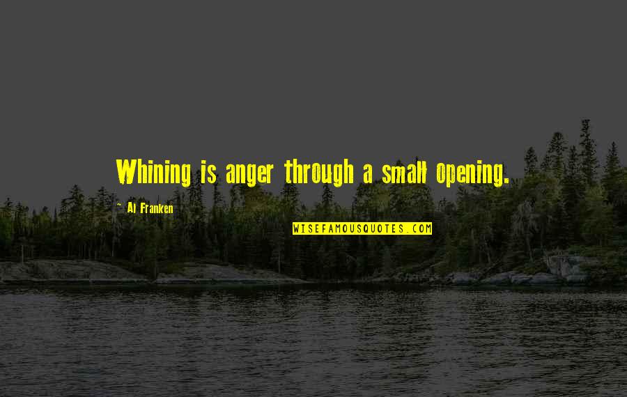 Smallville Crossfire Quotes By Al Franken: Whining is anger through a small opening.
