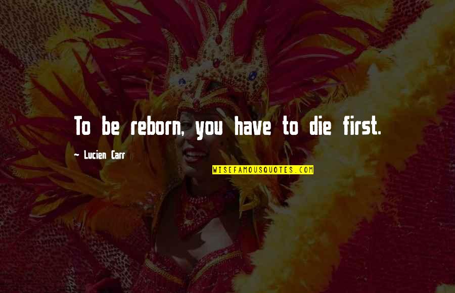 Smallville Vortex Quotes By Lucien Carr: To be reborn, you have to die first. Smallville Vortex Quotes By Lucien Carr: To be reborn, you have to die first.