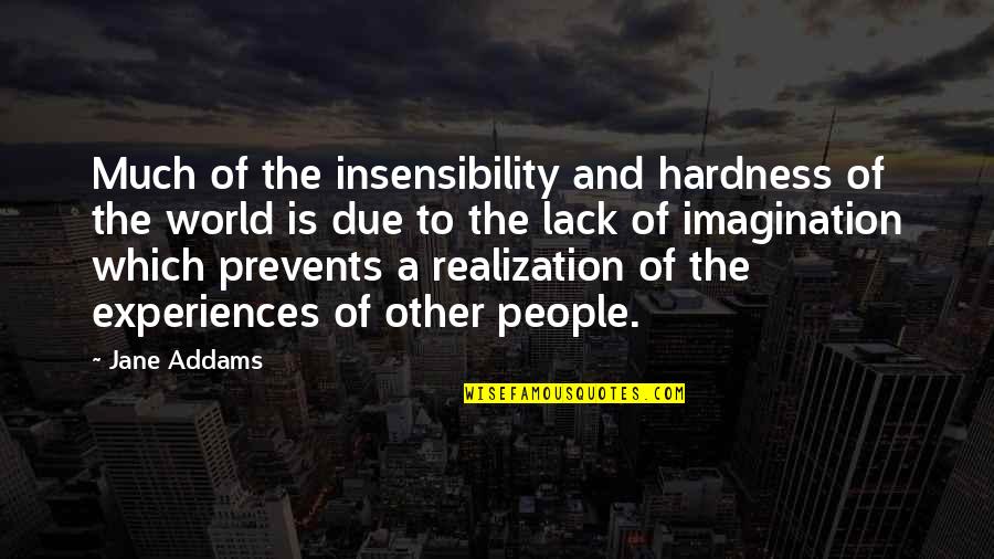 Smaltimore Quotes By Jane Addams: Much of the insensibility and hardness of the Smaltimore Quotes By Jane Addams: Much of the insensibility and hardness of the